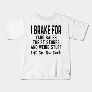 I Brake For Yard Sales Thrift Stores And Weird Stuff Left On The Curb,  Funny Thrift Store,  Treasure Hunting One Yard Sale at a Time, Cool Garage Sale Decal, Gift For Him Kids T-Shirt